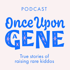 Blue text on white background: One Upon a Gene Podcast, True stories of raising rare kiddos