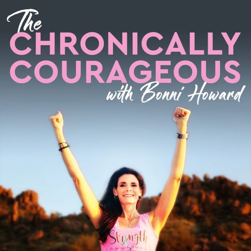 The image shows a podcast cover titled "The Chronically Courageous with Bonni Howard." The title is written in large pink and white letters on a dark background. Below the title, there is a photo of a woman with long dark hair, wearing a pink tank top that says "Strength." She is smiling and raising both of her arms triumphantly. The background of the photo appears to be an outdoor setting with trees and a sunset.